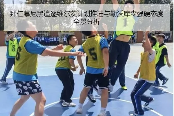 拜仁慕尼黑追逐维尔茨计划推进与勒沃库森强硬态度全景分析